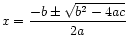 $\displaystyle x = \frac{-b \pm \sqrt{b^2 - 4ac}}{2a}$