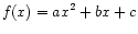 $\displaystyle f(x) = a x^2 + b x + c$