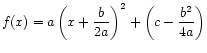 $\displaystyle f(x) = a \left(x + \frac{b}{2a}\right)^2
+ \left(c - \frac{b^2}{4a}\right)$