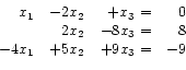 \begin{displaymath}
\begin{array}{rrrr}
x_1 & -2 x_2 & + x_3 = & 0 \\
& 2 ...
...8 x_3 = & 8 \\
-4 x_1 & +5 x_2 & +9 x_3 = & -9
\end{array}
\end{displaymath}