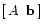 $ [\:A \hspace{0.075in} \mathbf{b}\:]$