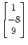 $ \begin{bmatrix}1  -8  9 \end{bmatrix}$