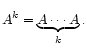 $\displaystyle A^k = \underbrace{A \cdots A}_{k} .
$