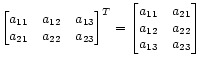 $\displaystyle \begin{bmatrix}
a_{11} & a_{12} & a_{13} \\
a_{21} & a_{22} & ...
...ix}
a_{11} & a_{21} \\
a_{12} & a_{22} \\
a_{13} & a_{23}
\end{bmatrix}
$
