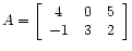 $ A =
\left[\begin{array}{ccc}
4 & 0 & 5 \\
-1 & 3 & 2
\end{array}\right]$