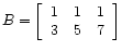 $ B =
\left[\begin{array}{ccc}
1 & 1 & 1 \\
3 & 5 & 7
\end{array}\right]$