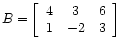 $ B =
\left[\begin{array}{ccc}
4 & 3 & 6 \\
1 &-2 & 3
\end{array}\right]$