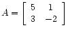 $ A =
\left[\begin{array}{cc}
5 & 1 \\
3 &-2
\end{array}\right]$
