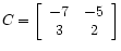 $ C =
\left[\begin{array}{cc}
-7 &-5 \\
3 & 2
\end{array}\right]$