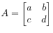 $ A = \begin{bmatrix}a & b c & d \end{bmatrix}$