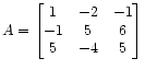 $ A =
\begin{bmatrix}
1 &-2 &-1 \\
-1 & 5 & 6 \\
5 &-4 & 5
\end{bmatrix}$