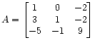 $ A =
\begin{bmatrix}
1 & 0 &-2 \\
3 & 1 &-2 \\
-5 &-1 & 9
\end{bmatrix}$