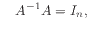 $\displaystyle \quad
A^{-1} A = I_n,
$