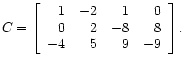 $\displaystyle C =
\left[\begin{array}{rrrr}
1 & -2 & 1 & 0 \\
0 & 2 & -8 & 8 \\
-4 & 5 & 9 & -9
\end{array}\right] .
$