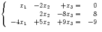 $\displaystyle \left\{\begin{array}{rrrr}
x_1 & -2 x_2 & + x_3 = & 0 \\
& 2 x_2 & -8 x_3 = & 8 \\
-4 x_1 & +5 x_2 & +9 x_3 = & -9
\end{array}\right.$