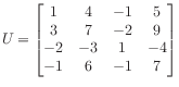 $ U = \begin{bmatrix}
1 & 4 &-1 & 5 \\
3 & 7 &-2 & 9 \\
-2 &-3 & 1 &-4 \\
-1 & 6 &-1 & 7
\end{bmatrix}$