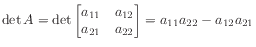 $\displaystyle \det A
= \det \begin{bmatrix}a_{11} & a_{12}  a_{21} & a_{22} \end{bmatrix}
= a_{11} a_{22} - a_{12} a_{21}
$
