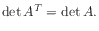 $\displaystyle \det A^T = \det A.
$
