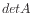 $ det A$