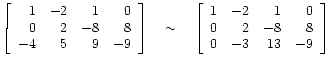 $\displaystyle \left[\begin{array}{rrrr}
1 & -2 & 1 & 0 \\
0 & 2 & -8 & 8  ...
...
1 & -2 & 1 & 0 \\
0 & 2 & -8 & 8 \\
0 & -3 & 13 & -9
\end{array}\right]
$