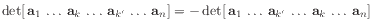 $ \det [ \mathbf{a}_1 
\ldots \mathbf{a}_k \ldots \mathbf{a}_{k'} 
\ldot...
...{a}_1 
\ldots \mathbf{a}_{k'} \ldots \mathbf{a}_k 
\ldots \mathbf{a}_n]$