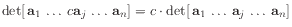 $ \det [ \mathbf{a}_1 
\ldots c \mathbf{a}_j 
\ldots \mathbf{a}_n]
=
c\cdot\det [ \mathbf{a}_1 
\ldots \mathbf{a}_j 
\ldots \mathbf{a}_n]$