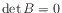 $ \det B = 0$