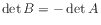 $ \det B = - \det A$