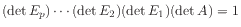 $ (\det E_p)\cdots (\det E_2)(\det E_1)(\det A) = 1$