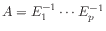 $ A = E_1^{-1} \cdots E_p^{-1}$