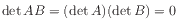 $ {\det AB = (\det A) (\det B) = 0}$