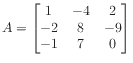 $ A = \begin{bmatrix}
1 &-4 & 2 \\
-2 & 8 &-9 \\
-1 & 7 & 0
\end{bmatrix}$