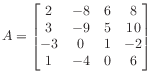 $ A = \begin{bmatrix}
2 &-8 & 6 & 8 \\
3 &-9 & 5 &10 \\
-3 & 0 & 1 &-2 \\
1 &-4 & 0 & 6
\end{bmatrix}$