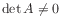 $ \det A \neq 0$