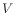 $ V$