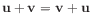 $ \mathbf{u}+\mathbf{v}=\mathbf{v}+\mathbf{u}$