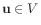 $ \mathbf{u} \in V$