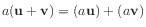 $ a (\mathbf{u}+\mathbf{v}) = (a \mathbf{u}) + (a \mathbf{v})$