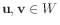 $ \mathbf{u},\mathbf{v} \in W$