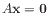 $ A\mathbf{x} = \mathbf{0}$