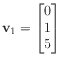 $ \mathbf{v}_1 = \begin{bmatrix}
0 \\
1 \\
5
\end{bmatrix}$