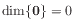 $ \dim\{\mathbf{0}\} = 0$