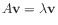 $\displaystyle A \mathbf{v} = \lambda\mathbf{v}
$