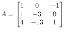 $ A = \begin{bmatrix}
1 & 0 &-1 \\
1 &-3 & 0 \\
4 &-13& 1
\end{bmatrix}$