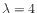 $ \lambda = 4$