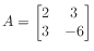 $ A = \begin{bmatrix}
2 & 3 \\
3 &-6
\end{bmatrix}$