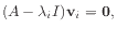 $\displaystyle (A - \lambda_i I) \mathbf{v}_i = \mathbf{0},$