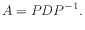 $\displaystyle A = P D P^{-1} .
$
