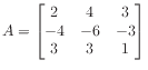 $ A = \begin{bmatrix}
2 & 4 & 3 \\
-4 &-6 &-3 \\
3 & 3 & 1
\end{bmatrix}$