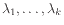 $ \lambda_1,\ldots,\lambda_k$